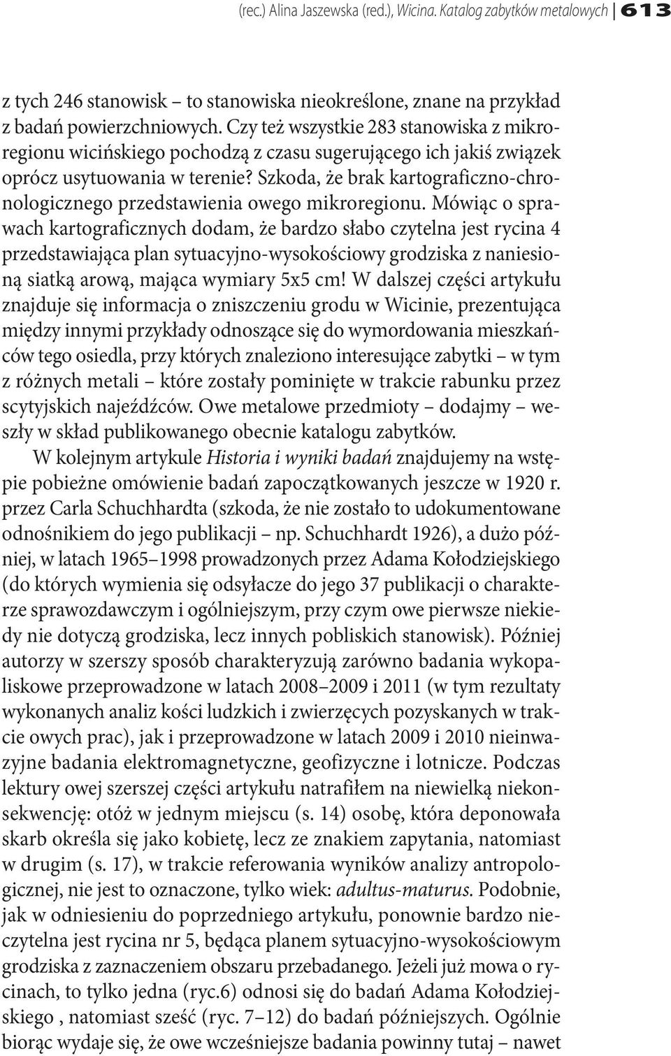 Szkoda, że brak kartograficzno-chronologicznego przedstawienia owego mikroregionu.
