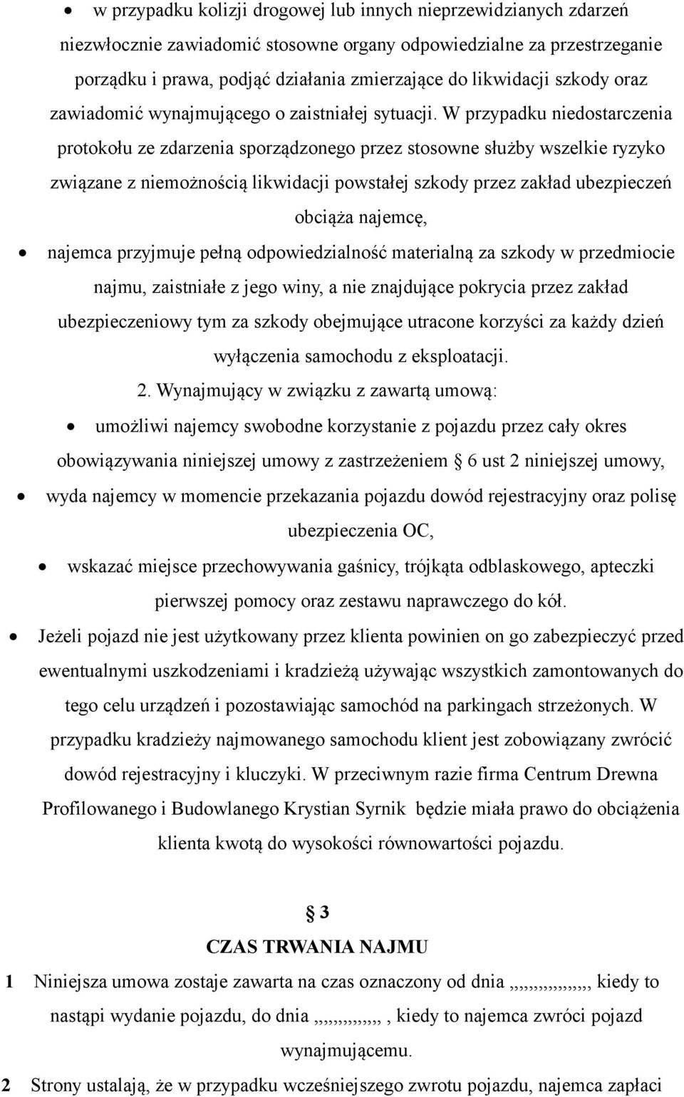 W przypadku niedostarczenia protokołu ze zdarzenia sporządzonego przez stosowne służby wszelkie ryzyko związane z niemożnością likwidacji powstałej szkody przez zakład ubezpieczeń obciąża najemcę,