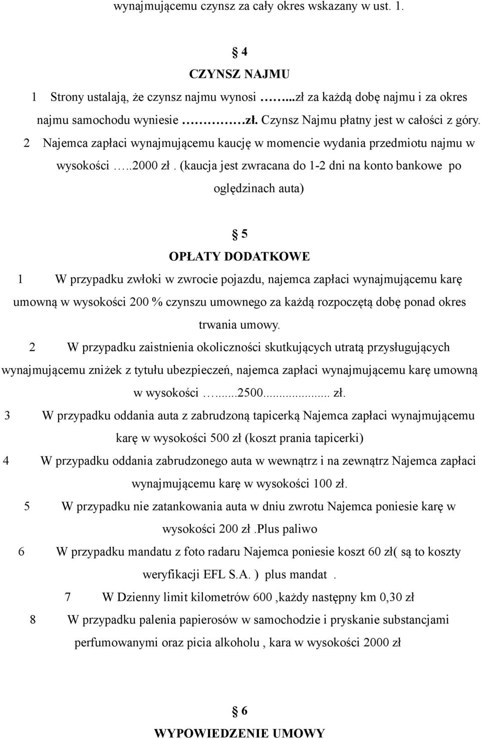 (kaucja jest zwracana do 1-2 dni na konto bankowe po oględzinach auta) 5 OPŁATY DODATKOWE 1 W przypadku zwłoki w zwrocie pojazdu, najemca zapłaci wynajmującemu karę umowną w wysokości 200 % czynszu