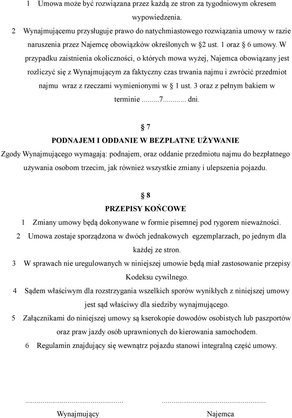 W przypadku zaistnienia okoliczności, o których mowa wyżej, Najemca obowiązany jest rozliczyć się z Wynajmującym za faktyczny czas trwania najmu i zwrócić przedmiot najmu wraz z rzeczami wymienionymi
