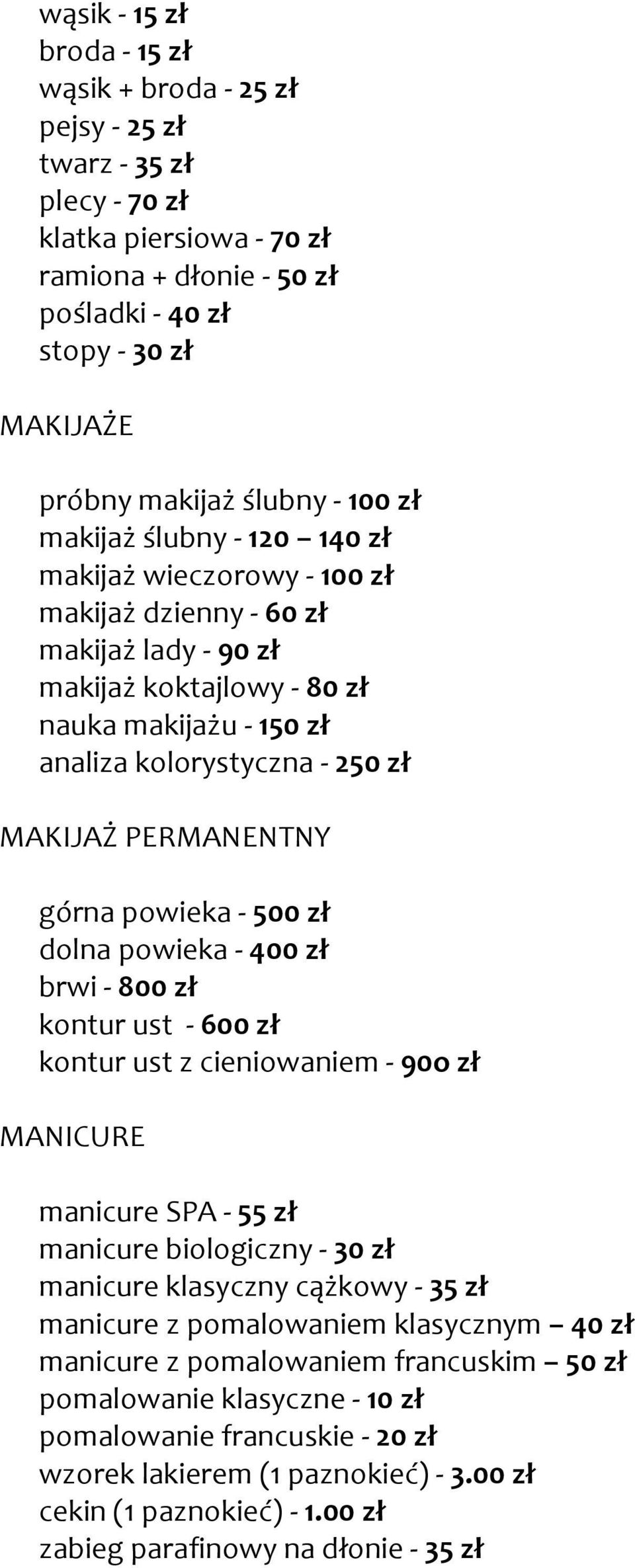 MAKIJAŻ PERMANENTNY górna powieka - 500 zł dolna powieka - 400 zł brwi - 800 zł kontur ust - 600 zł kontur ust z cieniowaniem - 90o zł MANICURE manicure SPA - 55 zł manicure biologiczny - 30 zł