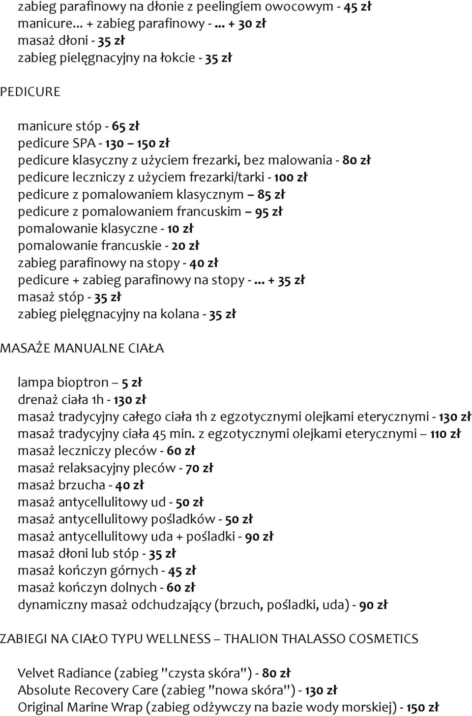 leczniczy z użyciem frezarki/tarki - 100 zł pedicure z pomalowaniem klasycznym 85 zł pedicure z pomalowaniem francuskim 95 zł pomalowanie klasyczne - 10 zł pomalowanie francuskie - 20 zł zabieg