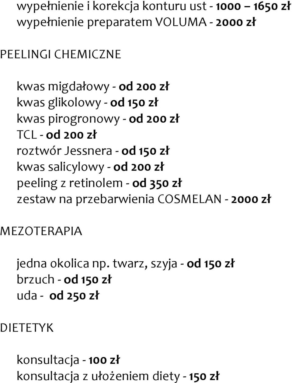 salicylowy - od 200 zł peeling z retinolem - od 350 zł zestaw na przebarwienia COSMELAN - 2000 zł MEZOTERAPIA jedna okolica