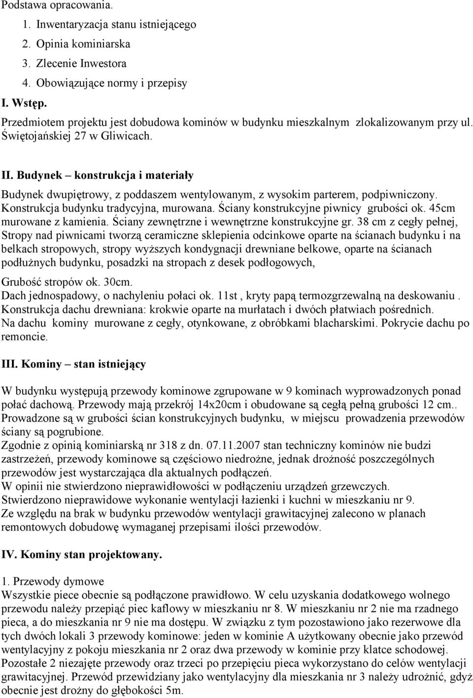 Budynek konstrukcja i materiały Budynek dwupiętrowy, z poddaszem wentylowanym, z wysokim parterem, podpiwniczony. Konstrukcja budynku tradycyjna, murowana. Ściany konstrukcyjne piwnicy grubości ok.