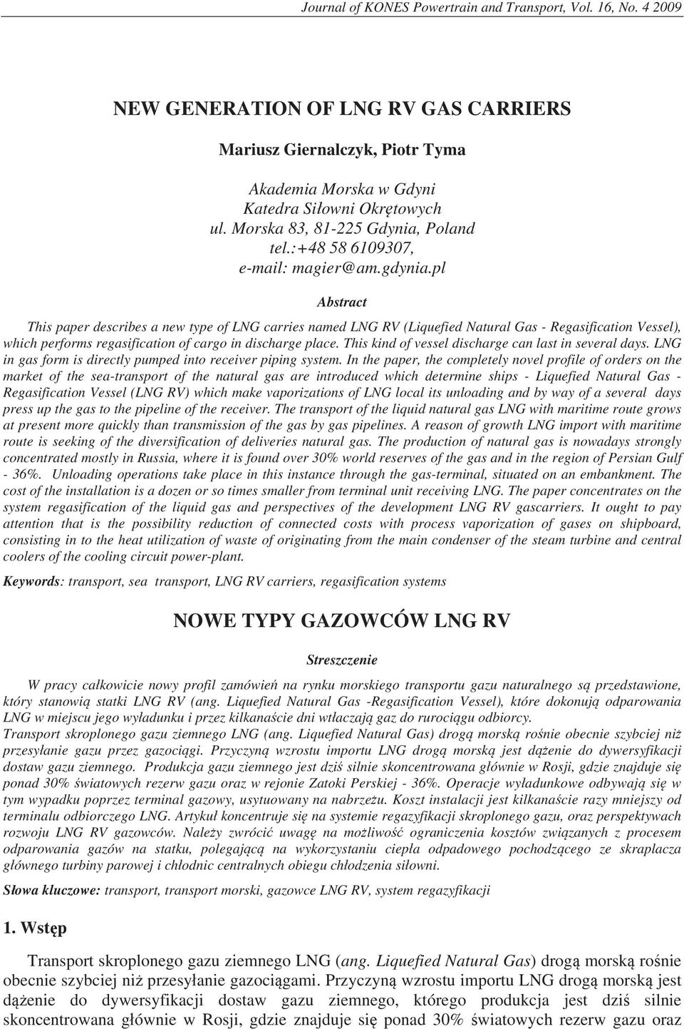pl Abstract This paper describes a new type of LNG carries named LNG RV (Liquefied Natural Gas - Regasification Vessel), which performs regasification of cargo in discharge place.