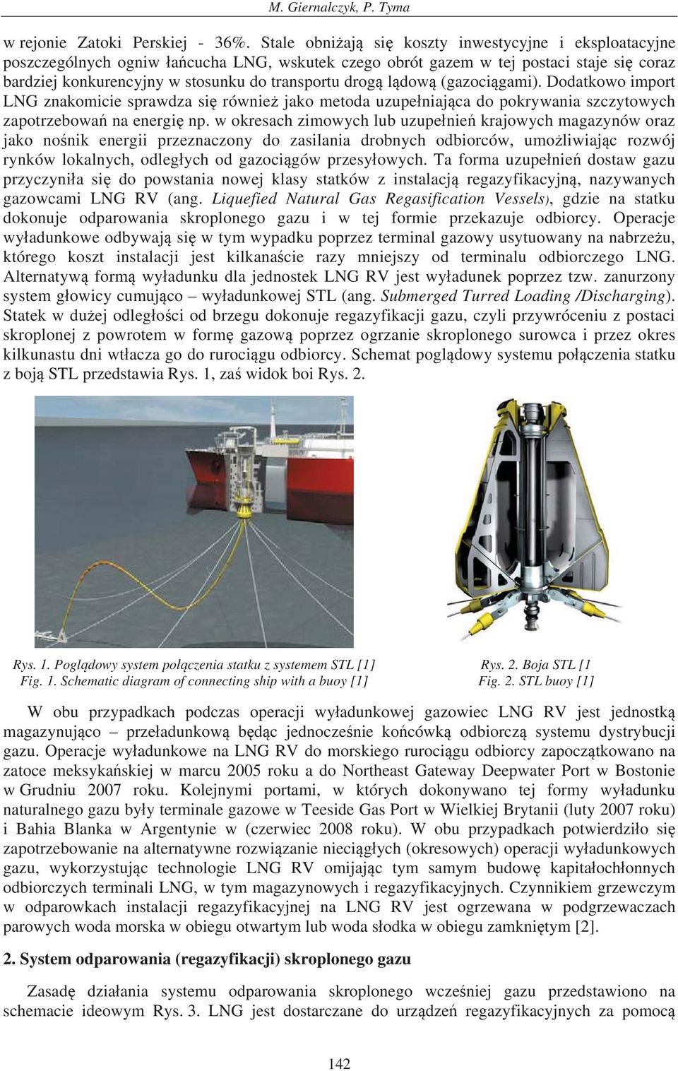 dow (gazoci gami). Dodatkowo import LNG znakomicie sprawdza si równie jako metoda uzupe niaj ca do pokrywania szczytowych zapotrzebowa na energi np.