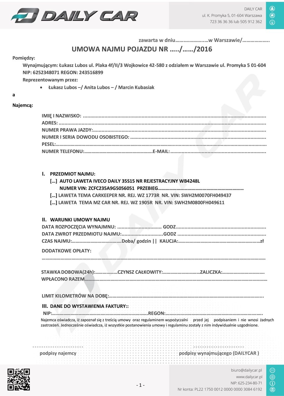 .. NUMER I SERIA DOWODU OSOBISTEGO:... PESEL:... NUMER TELEFONU:.E-MAIL:... I. PRZEDMIOT NAJMU: [ ] AUTO LAWETA IVECO DAILY 35S15 NR REJESTRACYJNY WB4248L NUMER VIN: ZCFC235A9G5056051 PRZEBIEG [ ] LAWETA TEMA CARKEEPER NR.