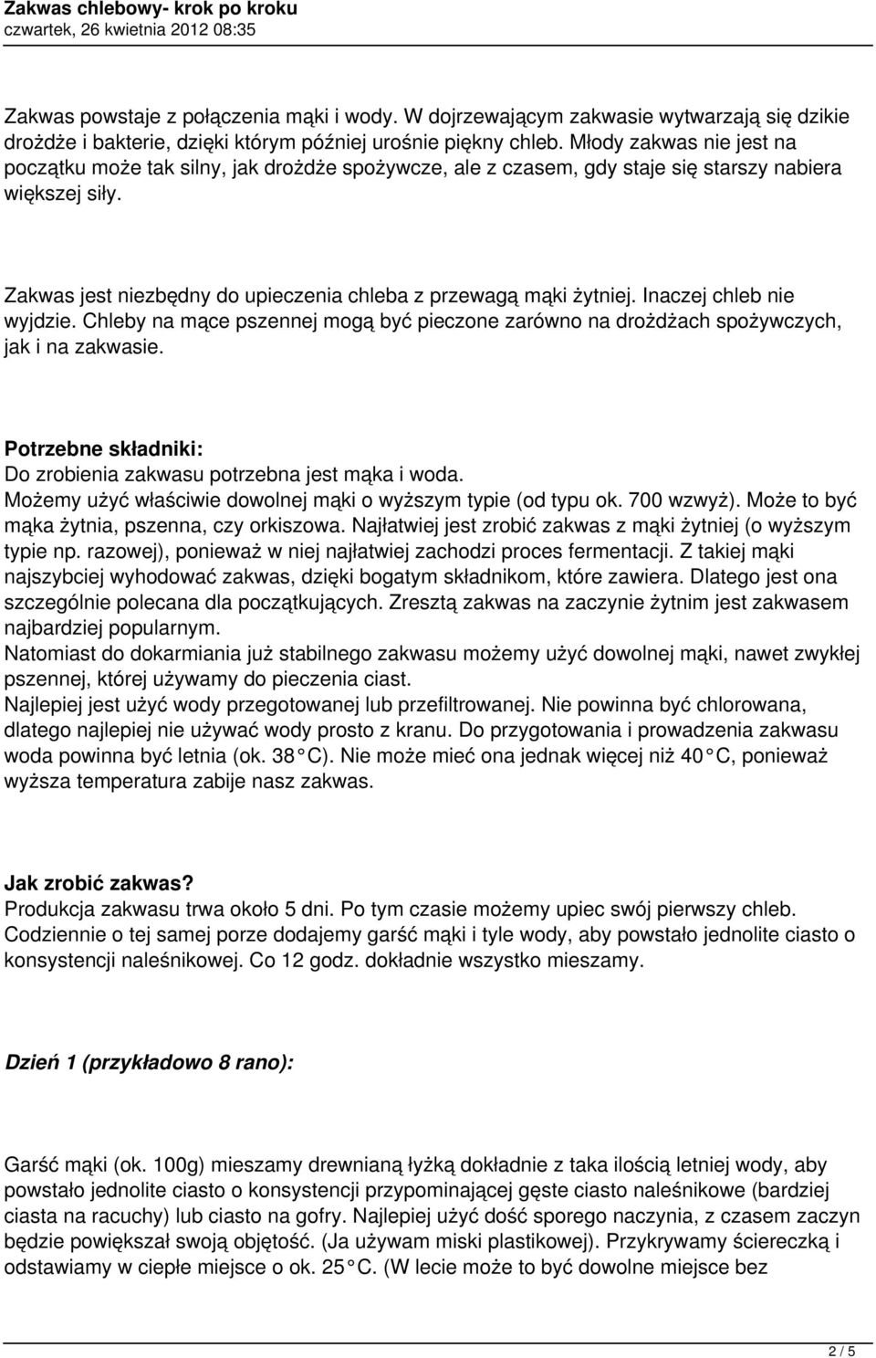 Inaczej chleb nie wyjdzie. Chleby na mące pszennej mogą być pieczone zarówno na drożdżach spożywczych, jak i na zakwasie. Potrzebne składniki: Do zrobienia zakwasu potrzebna jest mąka i woda.