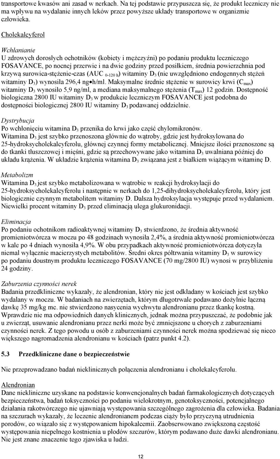 pod krzywą surowica-stężenie-czas (AUC 0-120 h ) witaminy D 3 (nie uwzględniono endogennych stężeń witaminy D 3 ) wynosiła 296,4 ngh/ml.