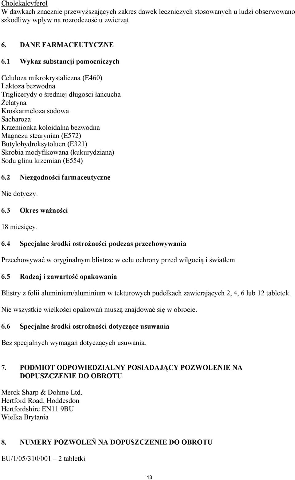 Magnezu stearynian (E572) Butylohydroksytoluen (E321) Skrobia modyfikowana (kukurydziana) Sodu glinu krzemian (E554) 6.
