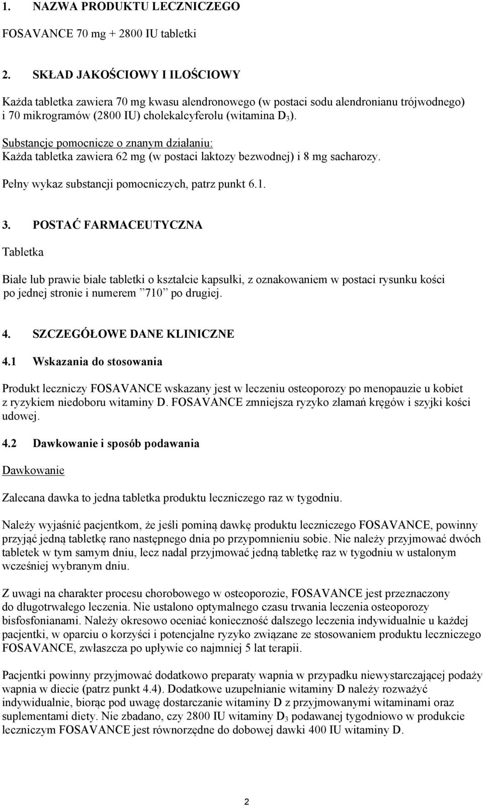 Substancje pomocnicze o znanym działaniu: Każda tabletka zawiera 62 mg (w postaci laktozy bezwodnej) i 8 mg sacharozy. Pełny wykaz substancji pomocniczych, patrz punkt 6.1. 3.