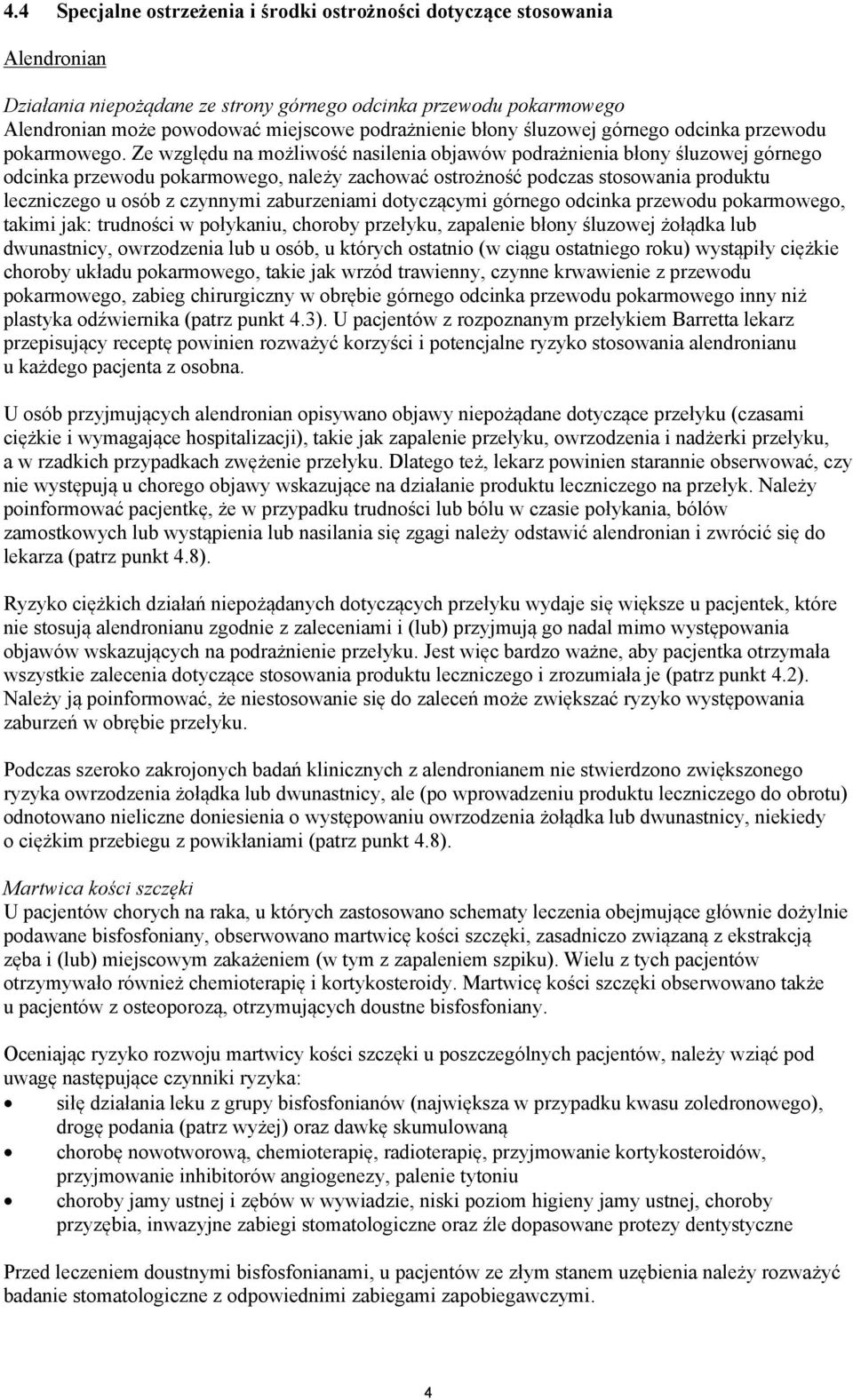 Ze względu na możliwość nasilenia objawów podrażnienia błony śluzowej górnego odcinka przewodu pokarmowego, należy zachować ostrożność podczas stosowania produktu leczniczego u osób z czynnymi