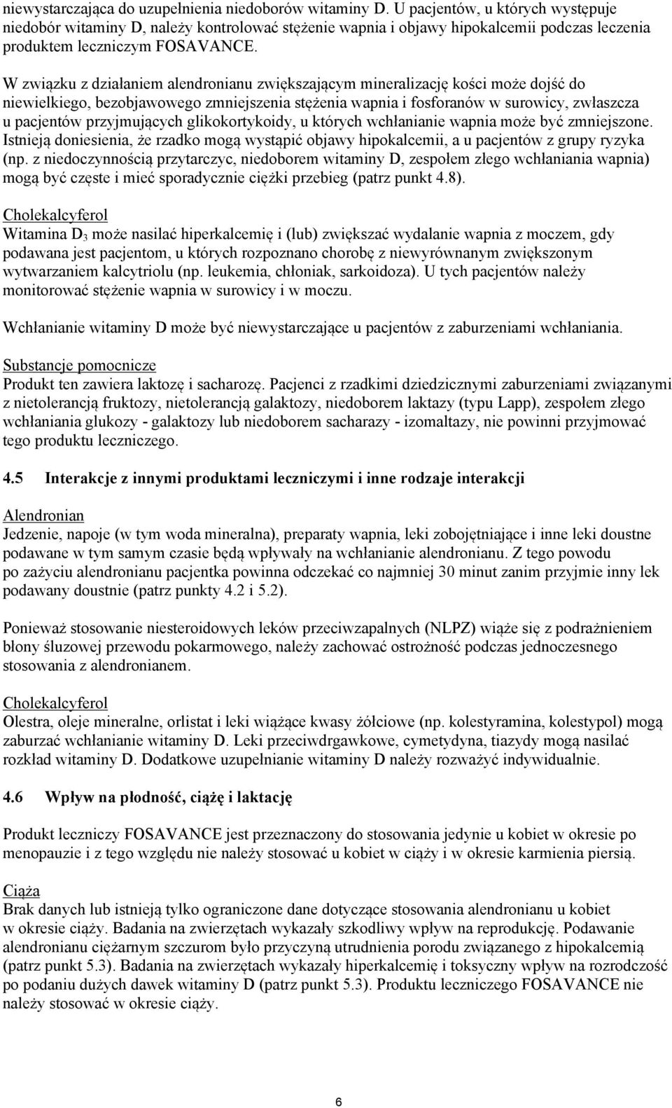W związku z działaniem alendronianu zwiększającym mineralizację kości może dojść do niewielkiego, bezobjawowego zmniejszenia stężenia wapnia i fosforanów w surowicy, zwłaszcza u pacjentów