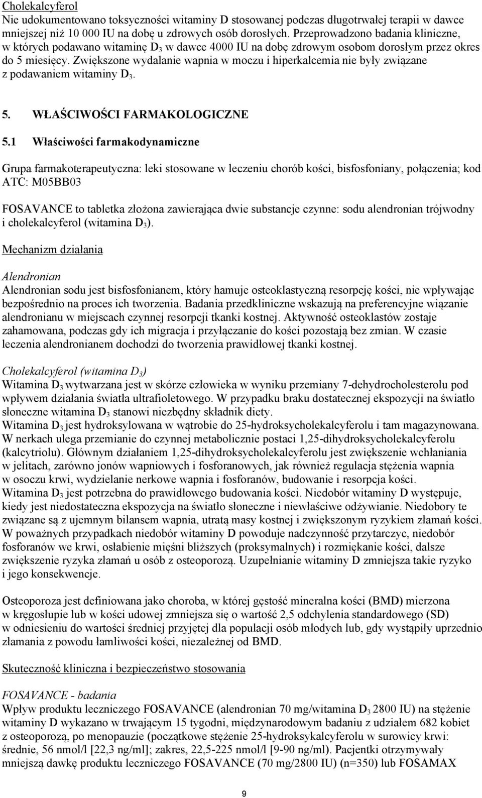 Zwiększone wydalanie wapnia w moczu i hiperkalcemia nie były związane z podawaniem witaminy D 3. 5. WŁAŚCIWOŚCI FARMAKOLOGICZNE 5.