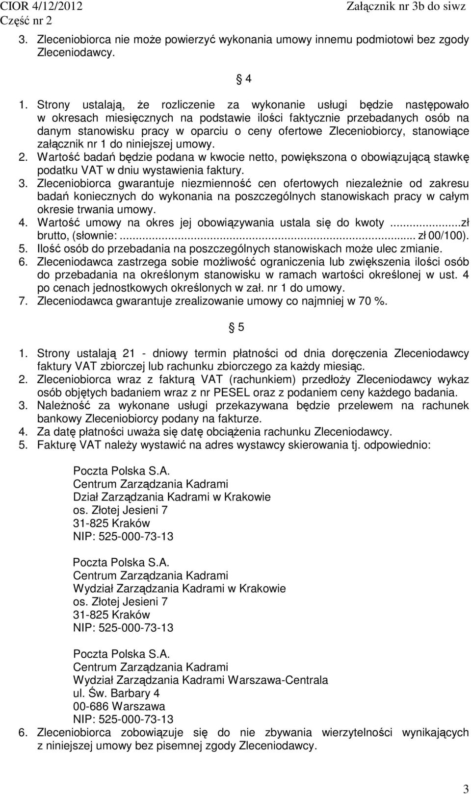 Zleceniobiorcy, stanowiące załącznik nr 1 do niniejszej umowy. 2. Wartość badań będzie podana w kwocie netto, powiększona o obowiązującą stawkę podatku VAT w dniu wystawienia faktury. 3.