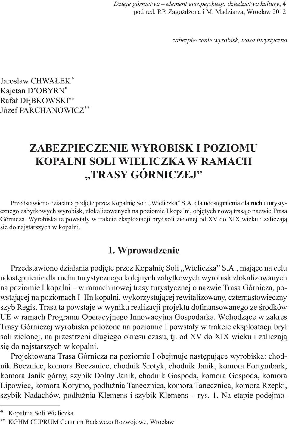 W RAMACH TRASY GÓRNICZEJ Przedstawiono działania podjęte przez Kopalnię Soli Wieliczka S.A. dla udostępnienia dla ruchu turystycznego zabytkowych wyrobisk, zlokalizowanych na poziomie I kopalni, objętych nową trasą o nazwie Trasa Górnicza.