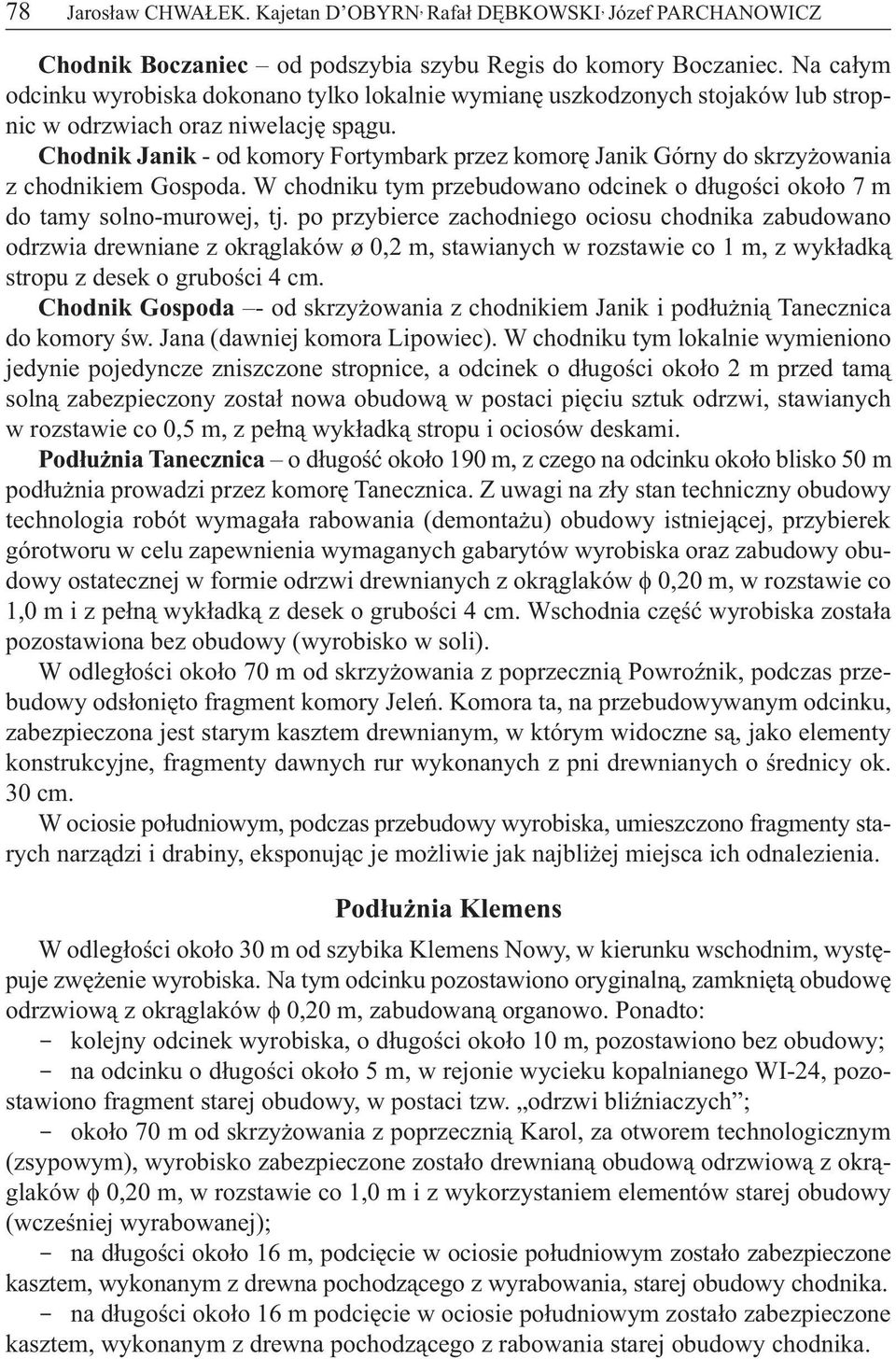 Chodnik Janik - od komory Fortymbark przez komorę Janik Górny do skrzyżowania z chodnikiem Gospoda. W chodniku tym przebudowano odcinek o długości około 7 m do tamy solno-murowej, tj.