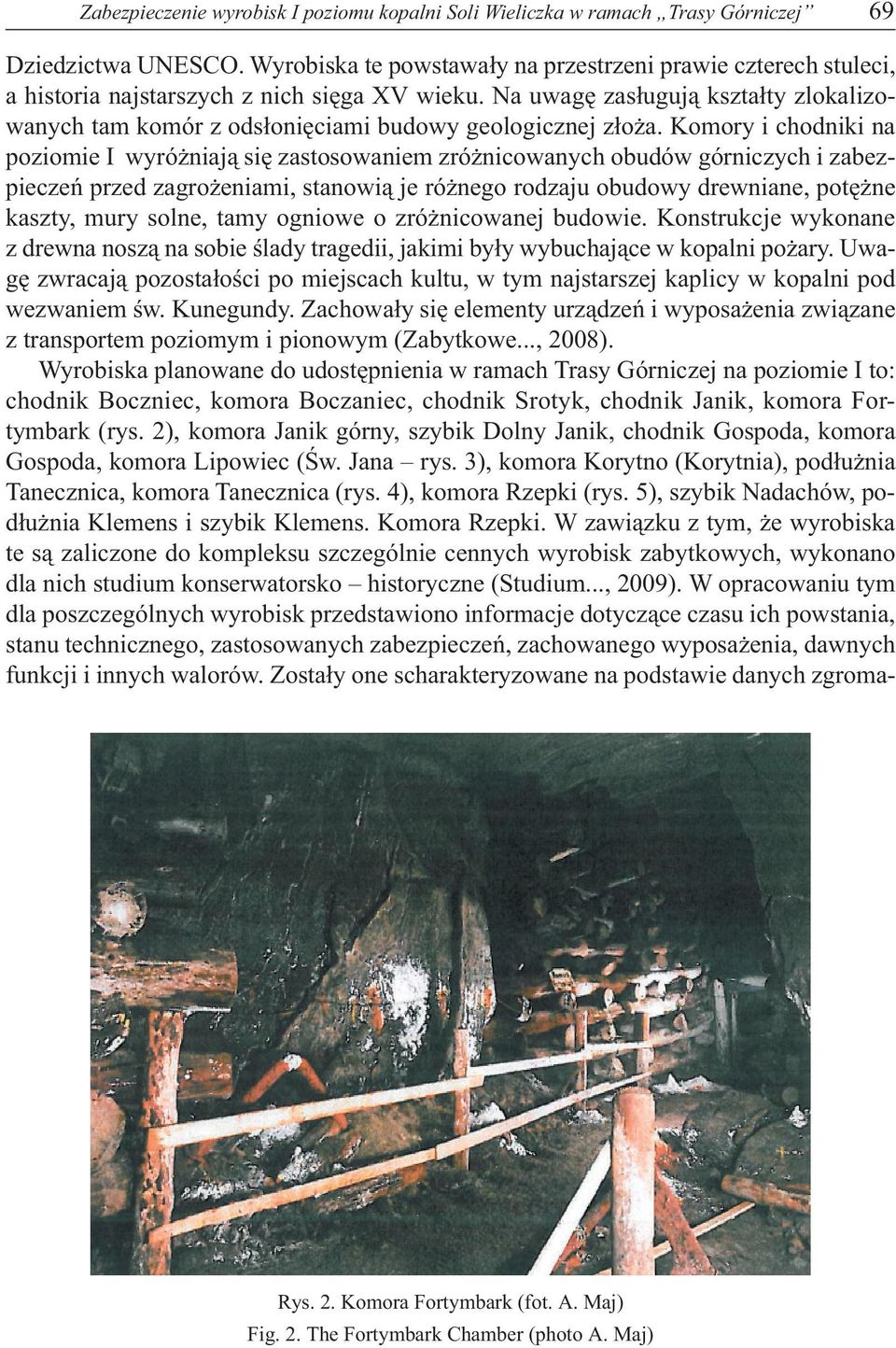 Na uwagę zasługują kształty zlokalizowanych tam komór z odsłonięciami budowy geologicznej złoża.
