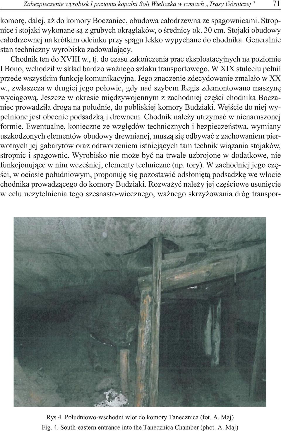 Generalnie stan techniczny wyrobiska zadowalający. Chodnik ten do XVIII w., tj. do czasu zakończenia prac eksploatacyjnych na poziomie I Bono, wchodził w skład bardzo ważnego szlaku transportowego.