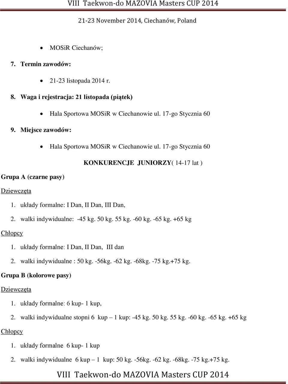 walki indywidualne: -45 kg. 50 kg. 55 kg. -60 kg. -65 kg. +65 kg Chłopcy 1. układy formalne: I Dan, II Dan, III dan 2. walki indywidualne : 50 kg. -56kg. -62 kg. -68kg. -75 kg.+75 kg.