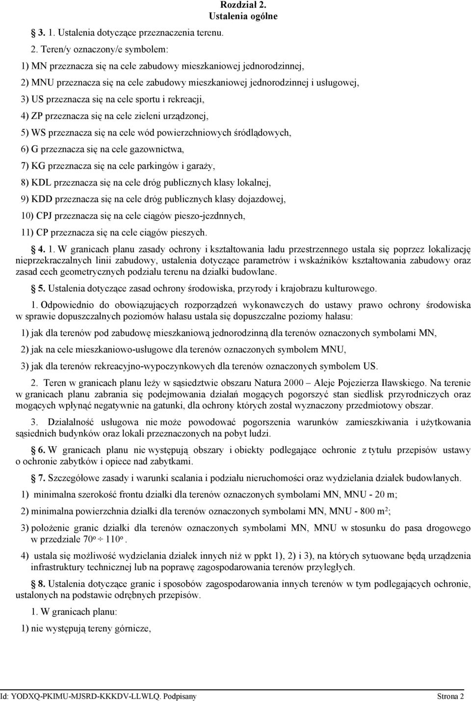 sportu i rekreacji, 4) ZP przeznacza się na cele zieleni urządzonej, 5) WS przeznacza się na cele wód powierzchniowych śródlądowych, 6) G przeznacza się na cele gazownictwa, 7) KG przeznacza się na