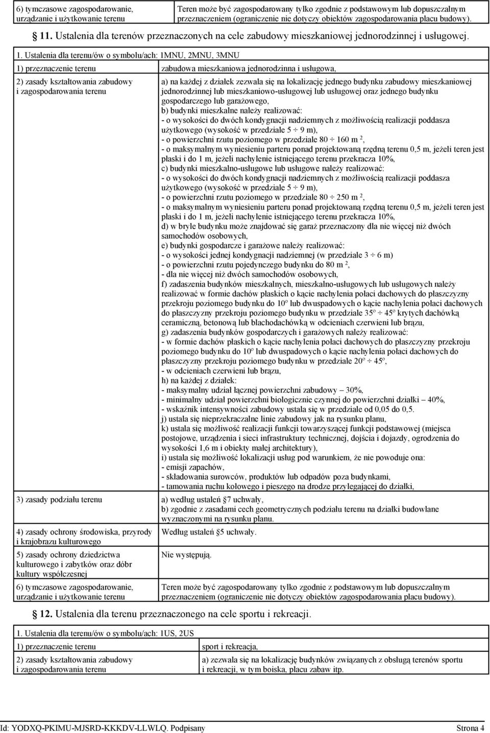 Ustalenia dla terenu/ów o symbolu/ach: 1MNU, 2MNU, 3MNU 1) przeznaczenie terenu zabudowa mieszkaniowa jednorodzinna i usługowa, a) na każdej z działek zezwala się na lokalizację jednego budynku