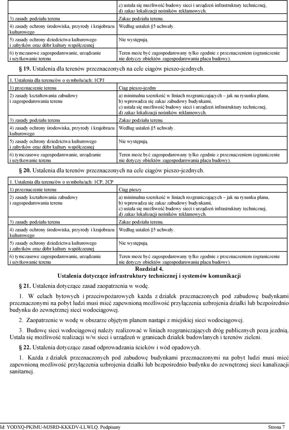 Ustalenia dla terenu/ów o symbolu/ach: 1CPJ 1) przeznaczenie terenu Ciąg pieszo-jezdny 3) zasady podziału terenu Zakaz podziału terenu.