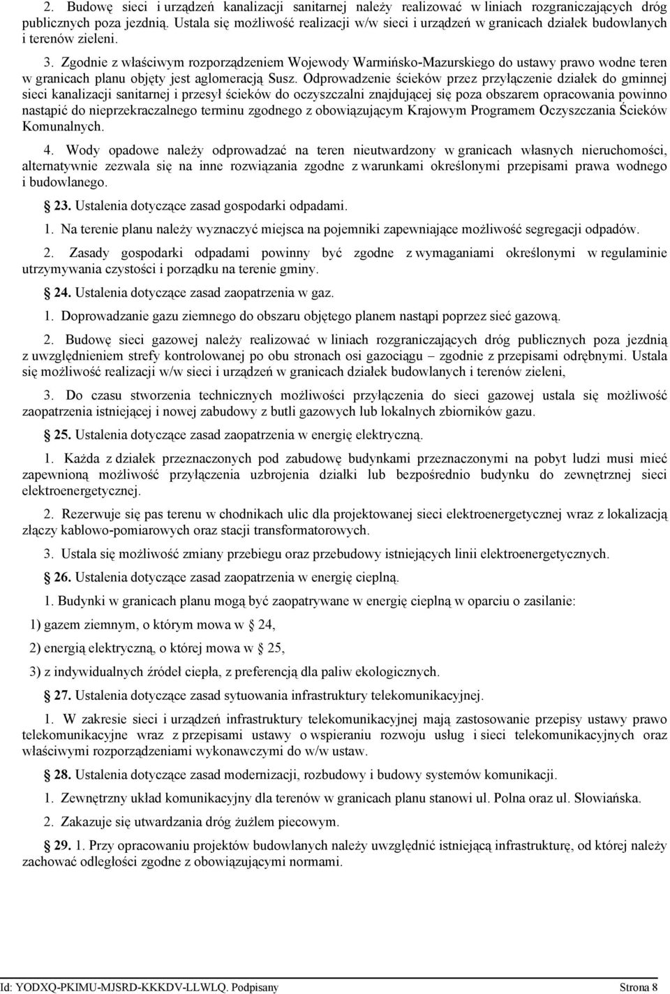 Zgodnie z właściwym rozporządzeniem Wojewody Warmińsko-Mazurskiego do ustawy prawo wodne teren w granicach planu objęty jest aglomeracją Susz.