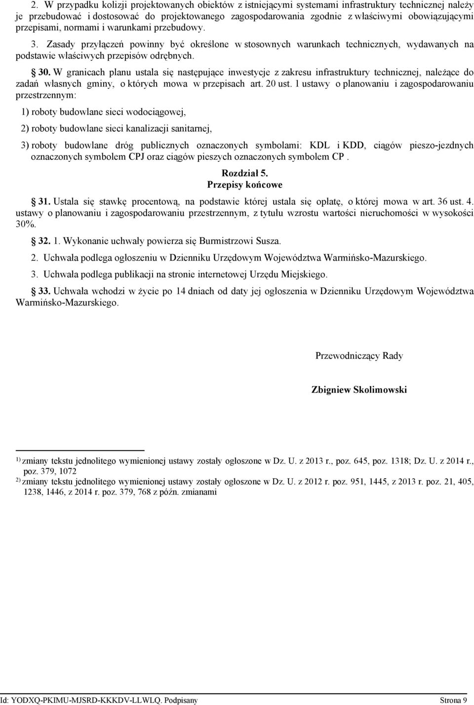 W granicach planu ustala się następujące inwestycje z zakresu infrastruktury technicznej, należące do zadań własnych gminy, o których mowa w przepisach art. 20 ust.
