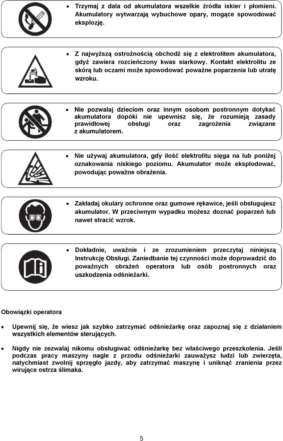 Nie pozwalaj dzieciom oraz innym osobom postronnym dotykać akumulatora dopóki nie upewnisz się, że rozumieją zasady prawidłowej obsługi oraz zagrożenia związane z akumulatorem.