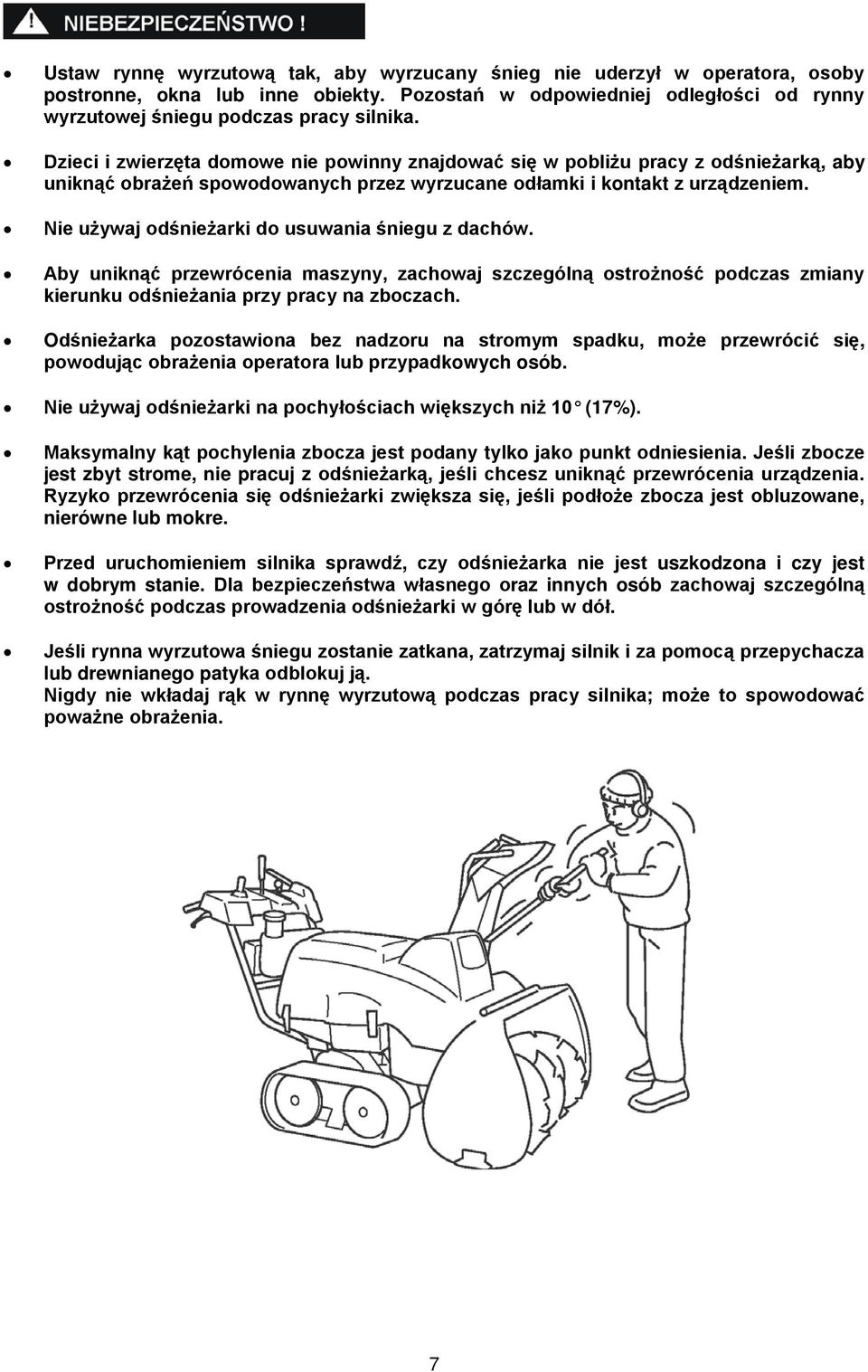 Nie używaj odśnieżarki do usuwania śniegu z dachów. Aby uniknąć przewrócenia maszyny, zachowaj szczególną ostrożność podczas zmiany kierunku odśnieżania przy pracy na zboczach.