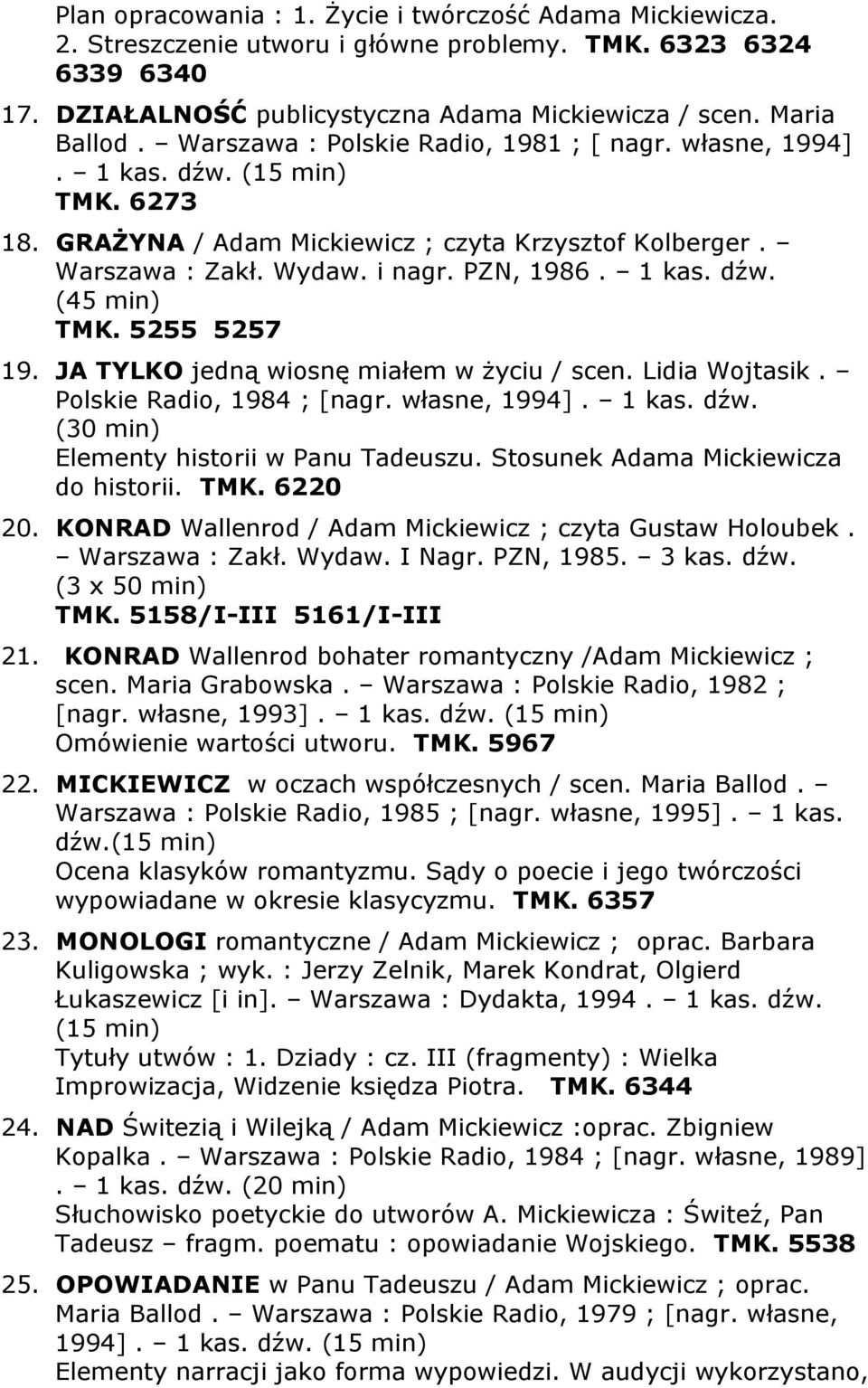 5255 5257 19. JA TYLKO jedną wiosnę miałem w życiu / scen. Lidia Wojtasik. Polskie Radio, 1984 ; [nagr. własne, 1994]. 1 kas. dźw. (30 min) Elementy historii w Panu Tadeuszu.