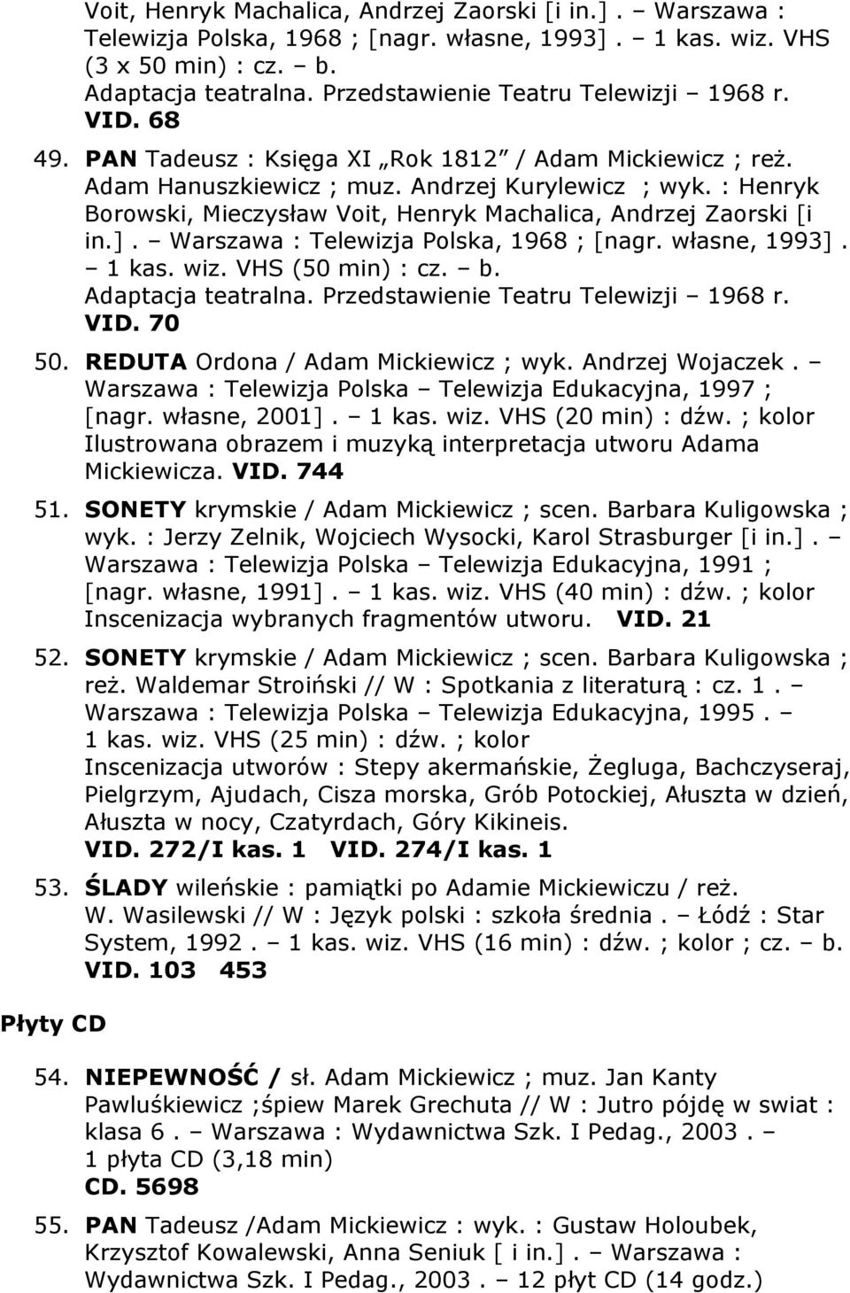 : Henryk Borowski, Mieczysław Voit, Henryk Machalica, Andrzej Zaorski [i in.]. Warszawa : Telewizja Polska, 1968 ; [nagr. własne, 1993]. 1 kas. wiz. VHS (50 min) : cz. b. Adaptacja teatralna.
