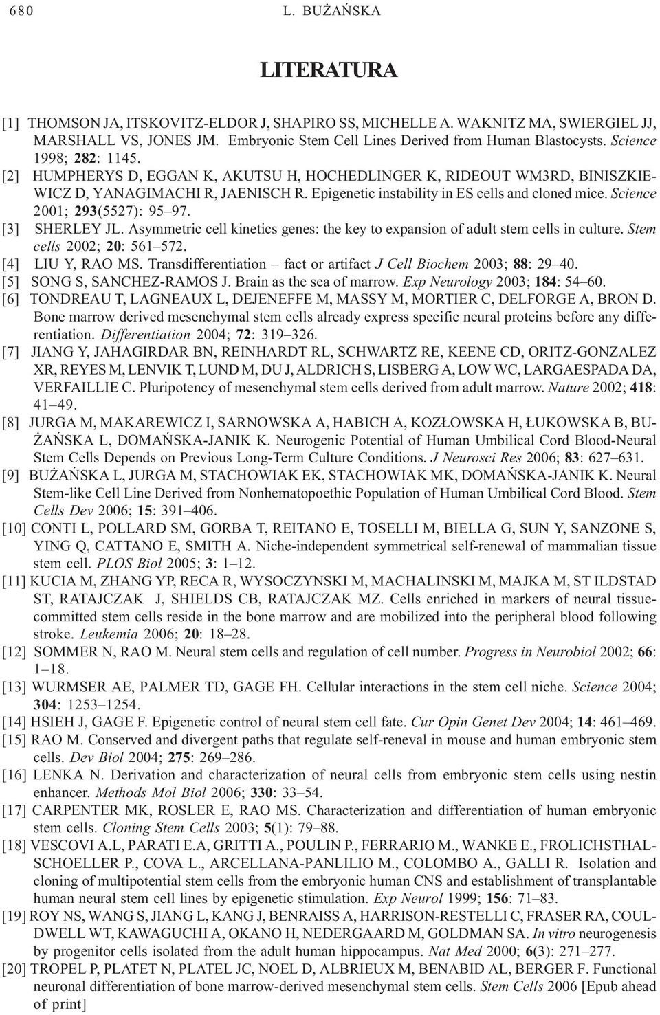 Science 2001; 293(5527): 95 97. [3] SHERLEY JL. Asymmetric cell kinetics genes: the key to expansion of adult stem cells in culture. Stem cells 2002; 20: 561 572. [4] LIU Y, RAO MS.