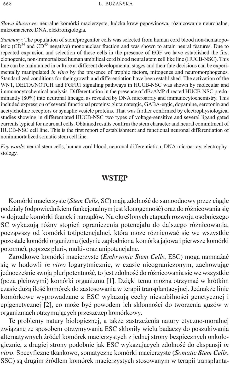 Due to repeated expansion and selection of these cells in the presence of EGF we have established the first clonogenic, non-immortalized human umbilical cord blood neural stem cell like line