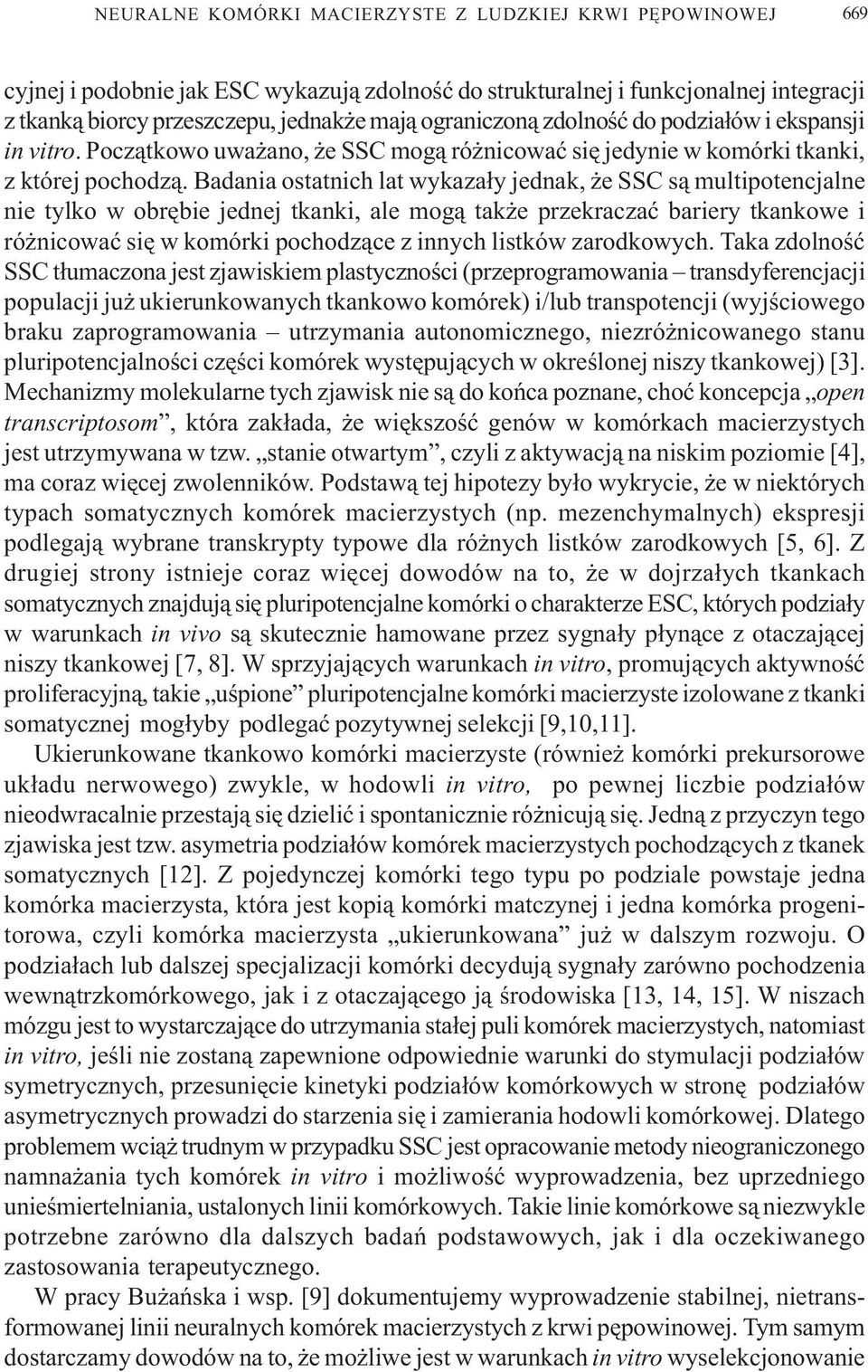 Badania ostatnich lat wykaza³y jednak, e SSC s¹ multipotencjalne nie tylko w obrêbie jednej tkanki, ale mog¹ tak e przekraczaæ bariery tkankowe i ró nicowaæ siê w komórki pochodz¹ce z innych listków