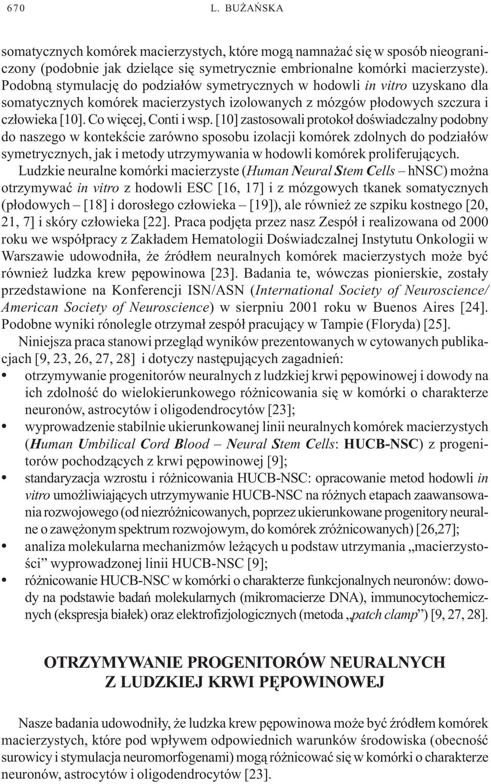 [10] zastosowali protoko³ doœwiadczalny podobny do naszego w kontekœcie zarówno sposobu izolacji komórek zdolnych do podzia³ów symetrycznych, jak i metody utrzymywania w hodowli komórek