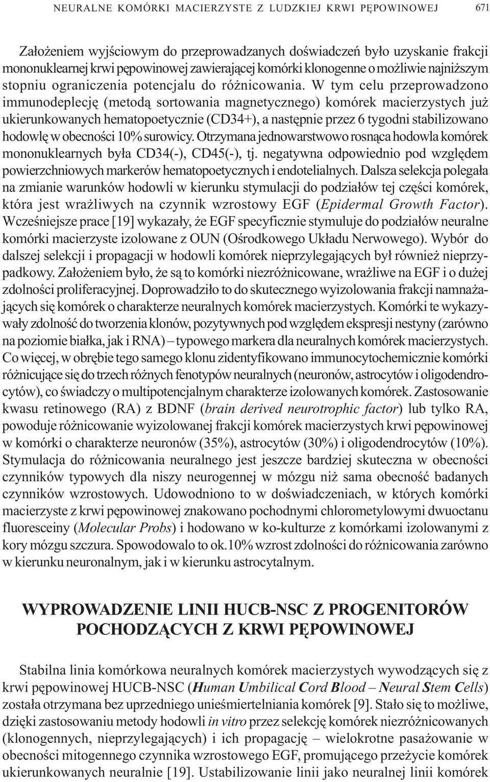 W tym celu przeprowadzono immunodeplecjê (metod¹ sortowania magnetycznego) komórek macierzystych ju ukierunkowanych hematopoetycznie (CD34+), a nastêpnie przez 6 tygodni stabilizowano hodowlê w