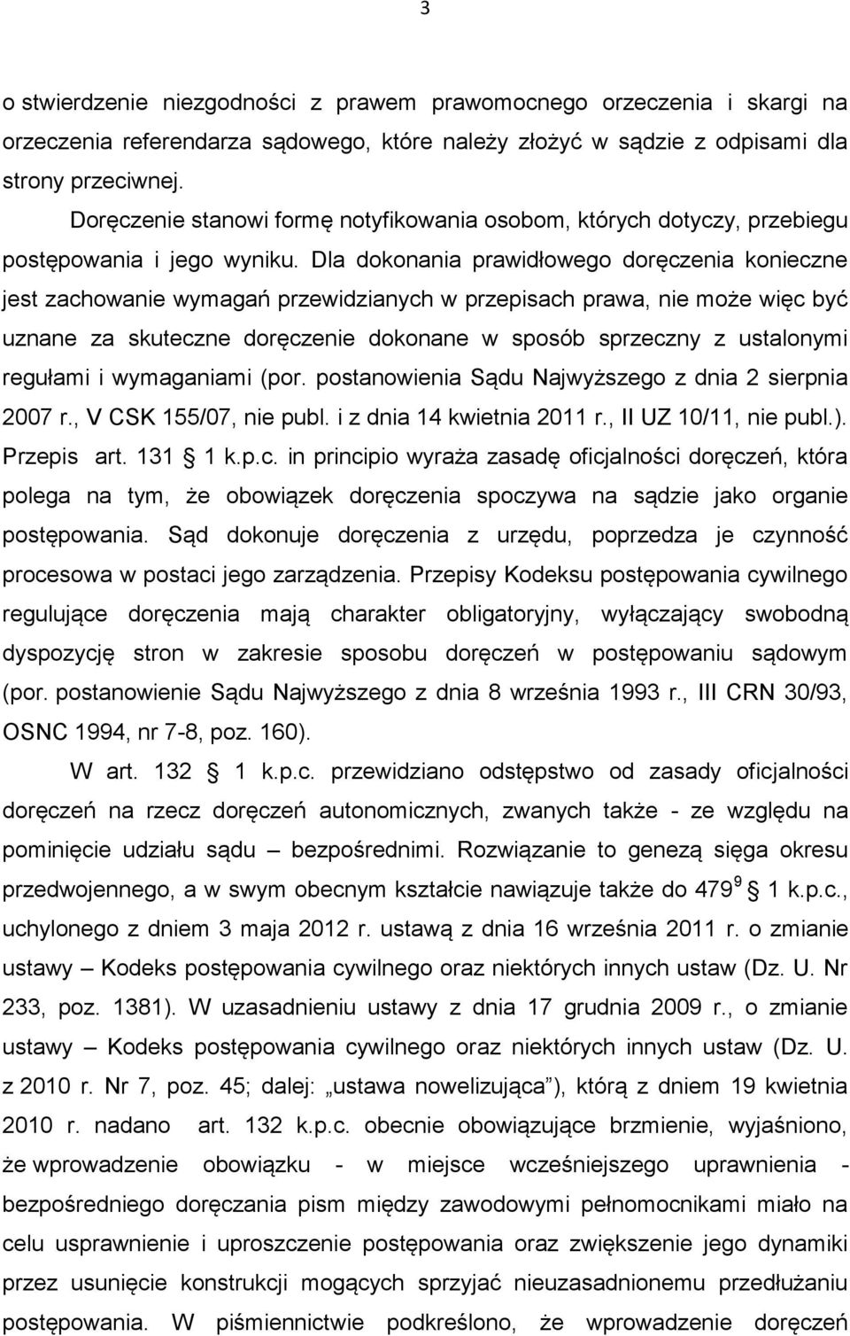 Dla dokonania prawidłowego doręczenia konieczne jest zachowanie wymagań przewidzianych w przepisach prawa, nie może więc być uznane za skuteczne doręczenie dokonane w sposób sprzeczny z ustalonymi