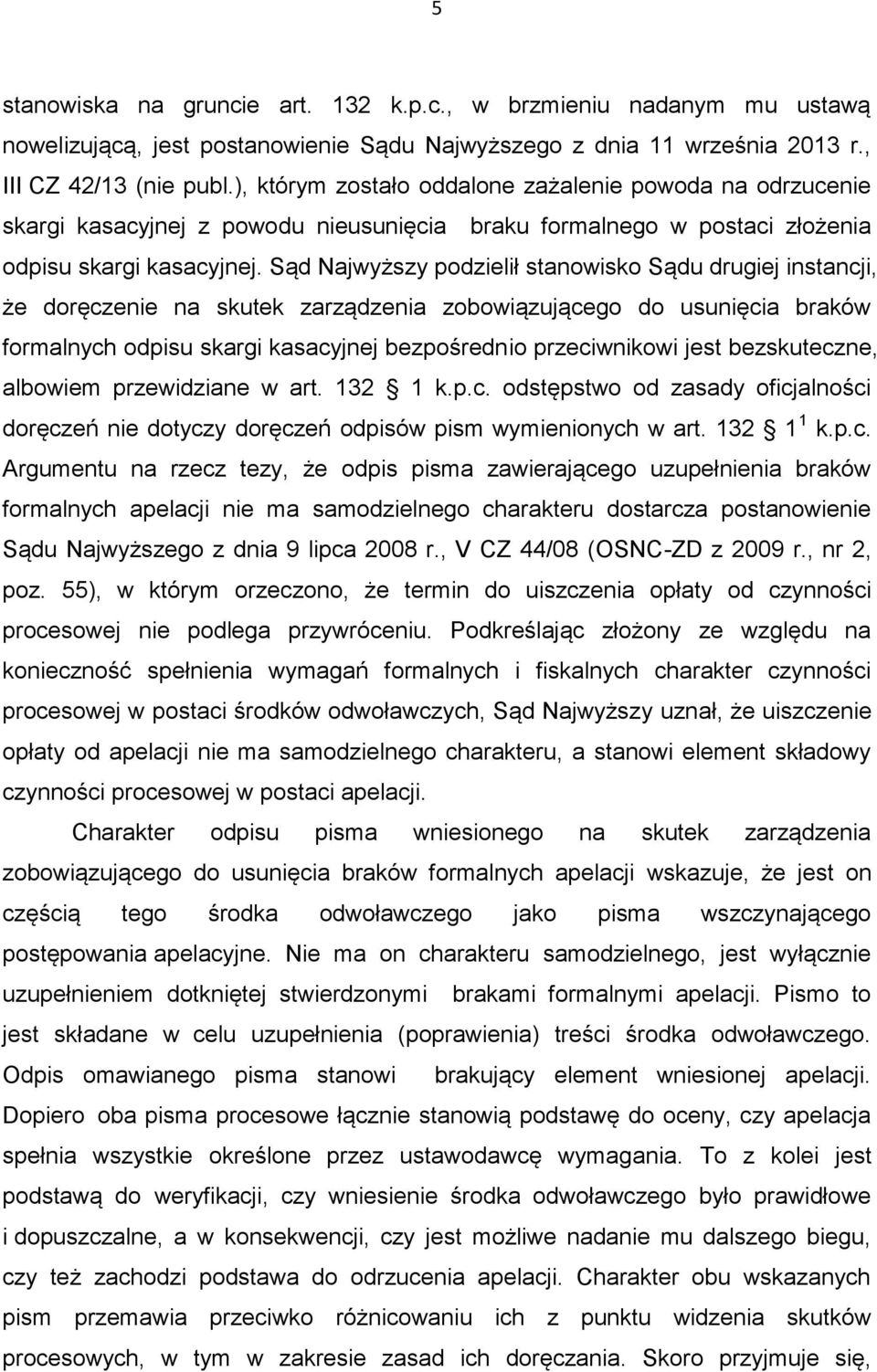 Sąd Najwyższy podzielił stanowisko Sądu drugiej instancji, że doręczenie na skutek zarządzenia zobowiązującego do usunięcia braków formalnych odpisu skargi kasacyjnej bezpośrednio przeciwnikowi jest