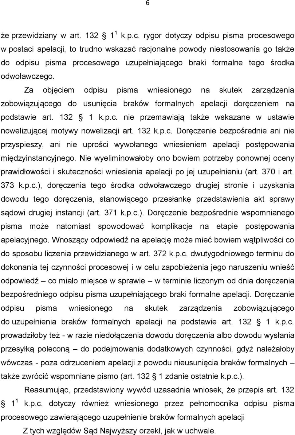 odwoławczego. Za objęciem odpisu pisma wniesionego na skutek zarządzenia zobowiązującego do usunięcia braków formalnych apelacji doręczeniem na podstawie art. 132 1 k.p.c. nie przemawiają także wskazane w ustawie nowelizującej motywy nowelizacji art.