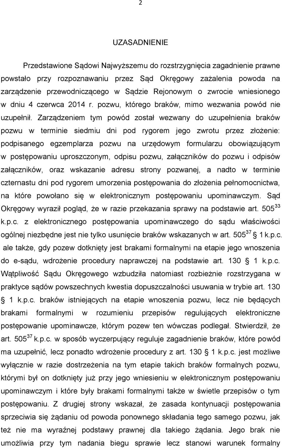 Zarządzeniem tym powód został wezwany do uzupełnienia braków pozwu w terminie siedmiu dni pod rygorem jego zwrotu przez złożenie: podpisanego egzemplarza pozwu na urzędowym formularzu obowiązującym w