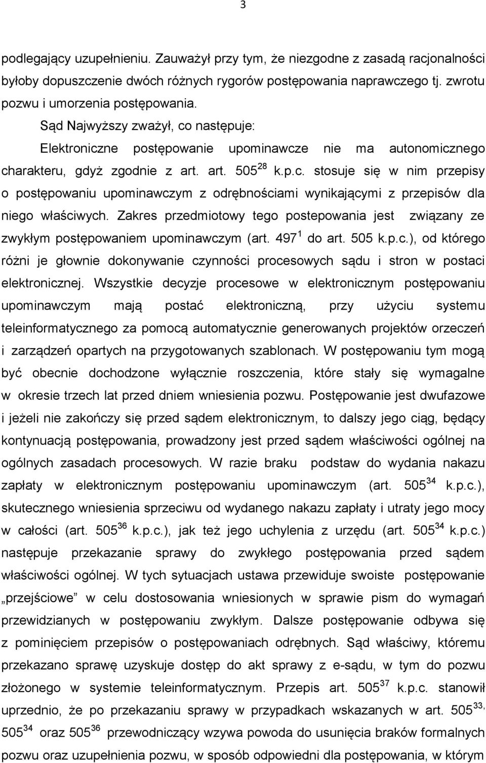 Zakres przedmiotowy tego postepowania jest związany ze zwykłym postępowaniem upominawczym (art. 497 1 do art. 505 k.p.c.), od którego różni je głownie dokonywanie czynności procesowych sądu i stron w postaci elektronicznej.