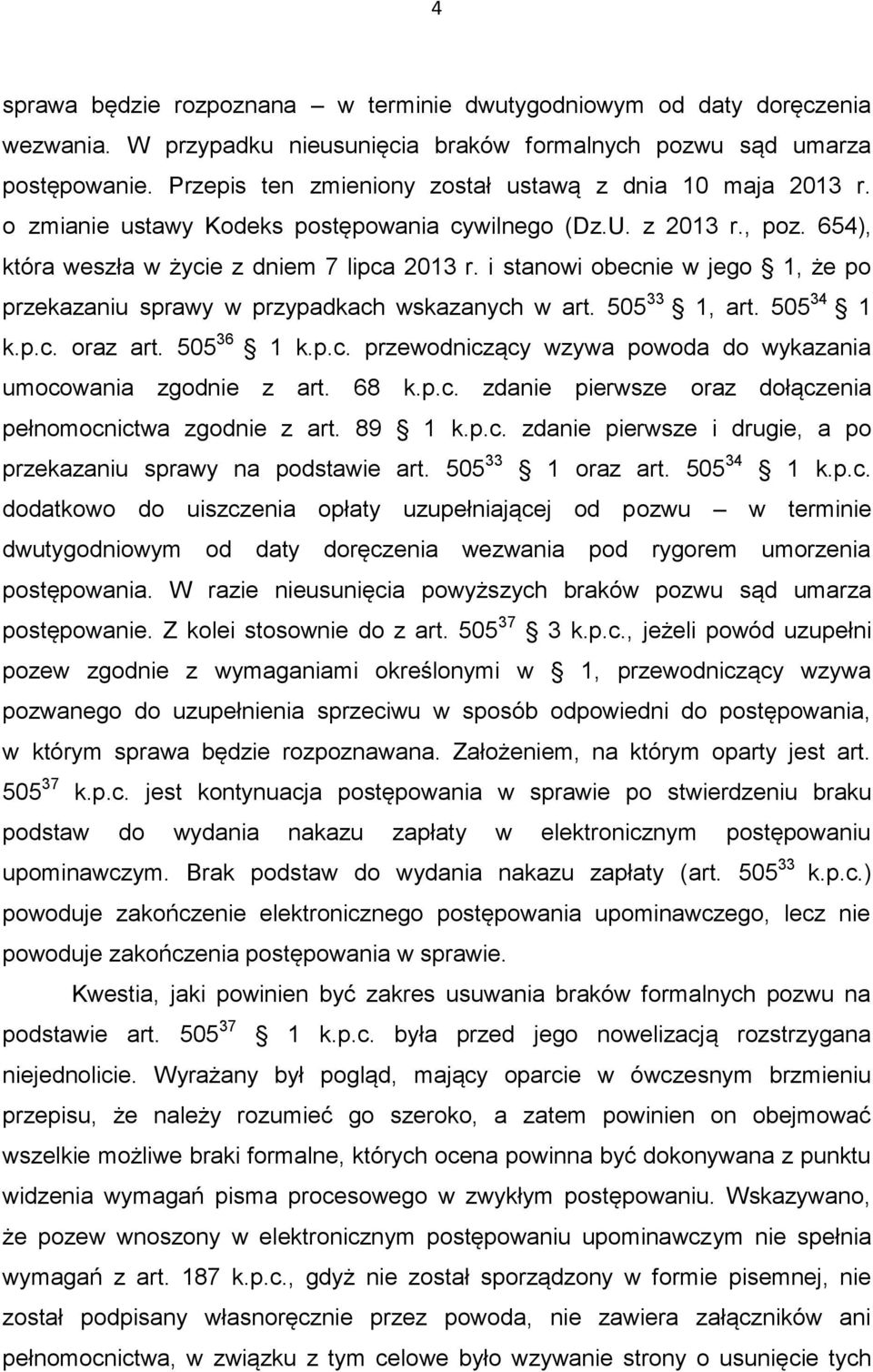 i stanowi obecnie w jego 1, że po przekazaniu sprawy w przypadkach wskazanych w art. 505 33 1, art. 505 34 1 k.p.c. oraz art. 505 36 1 k.p.c. przewodniczący wzywa powoda do wykazania umocowania zgodnie z art.