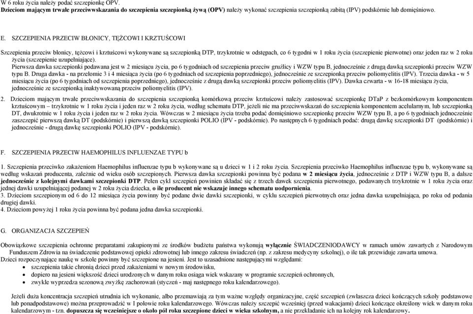 SZCZEPIENIA PRZECIW BŁONICY, TĘŻCOWI I KRZTUŚCOWI Szczepienia przeciw błonicy, tężcowi i krztuścowi wykonywane są szczepionką DTP, trzykrotnie w odstępach, co 6 tygodni w 1 roku życia (szczepienie