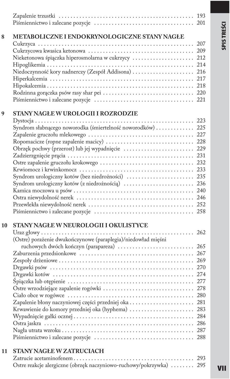 ... 218 Rodzinna gorączka psów rasy shar pei.... 220 Piśmiennictwo i zalecane pozycje... 221 9 STANY NAGŁE W UROLOGII I ROZRODZIE Dystocja.... 223 Syndrom słabnącego noworodka (śmiertelność noworodków).