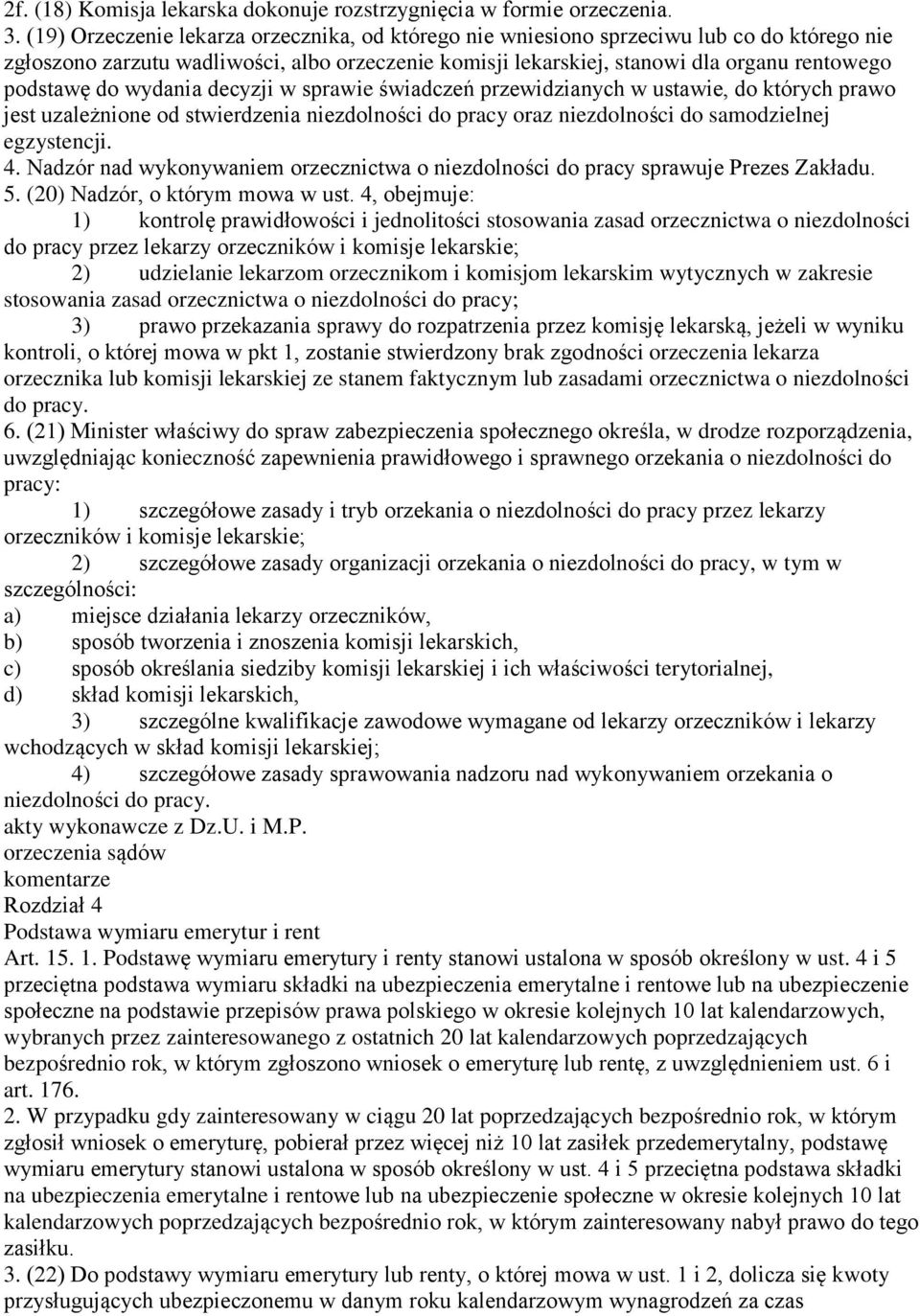 wydania decyzji w sprawie świadczeń przewidzianych w ustawie, do których prawo jest uzależnione od stwierdzenia niezdolności do pracy oraz niezdolności do samodzielnej egzystencji. 4.