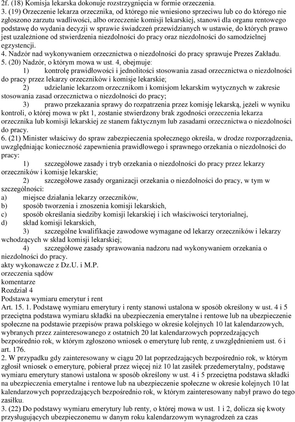 wydania decyzji w sprawie świadczeń przewidzianych w ustawie, do których prawo jest uzależnione od stwierdzenia niezdolności do pracy oraz niezdolności do samodzielnej egzystencji. 4.