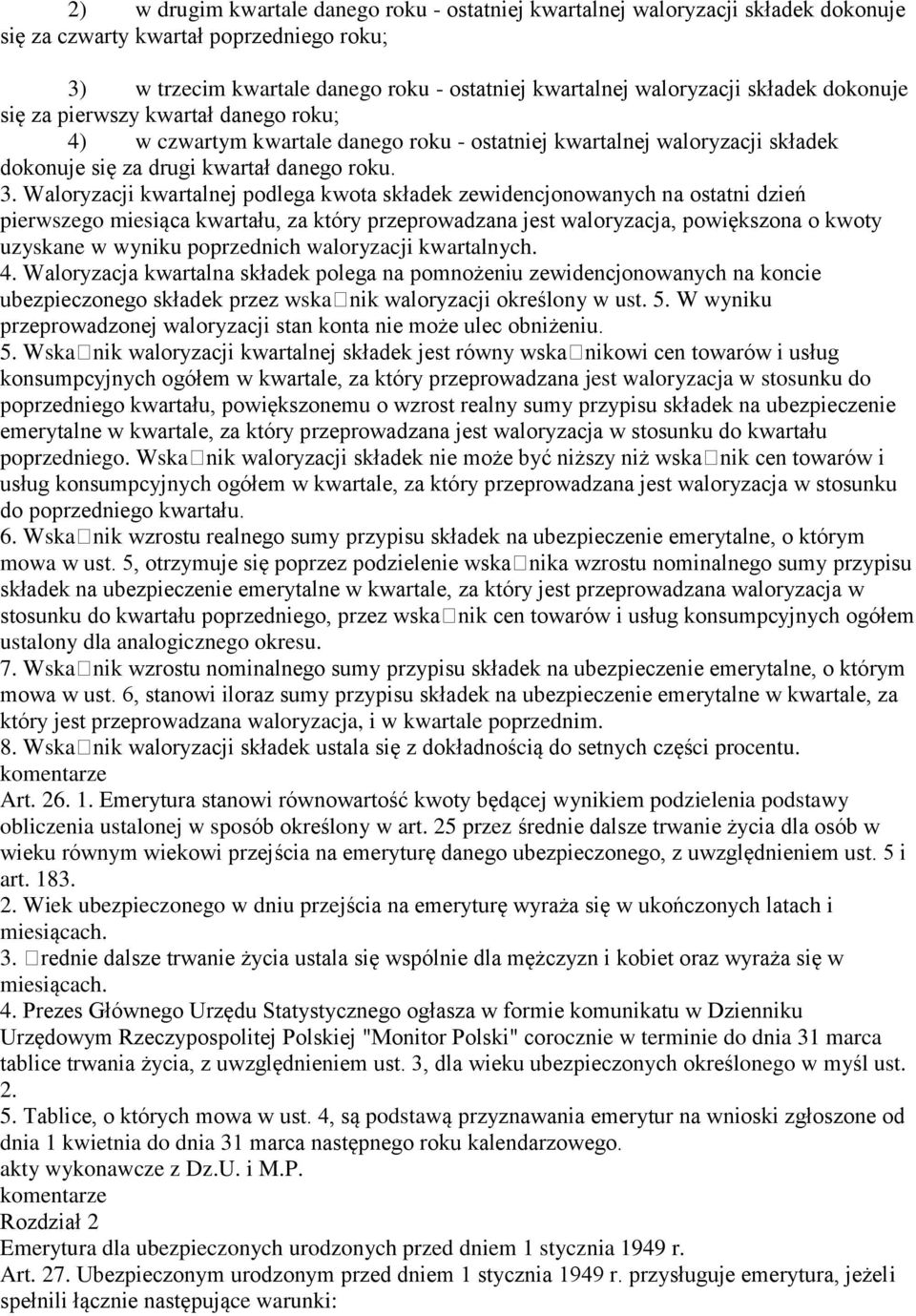 Waloryzacji kwartalnej podlega kwota składek zewidencjonowanych na ostatni dzień pierwszego miesiąca kwartału, za który przeprowadzana jest waloryzacja, powiększona o kwoty uzyskane w wyniku