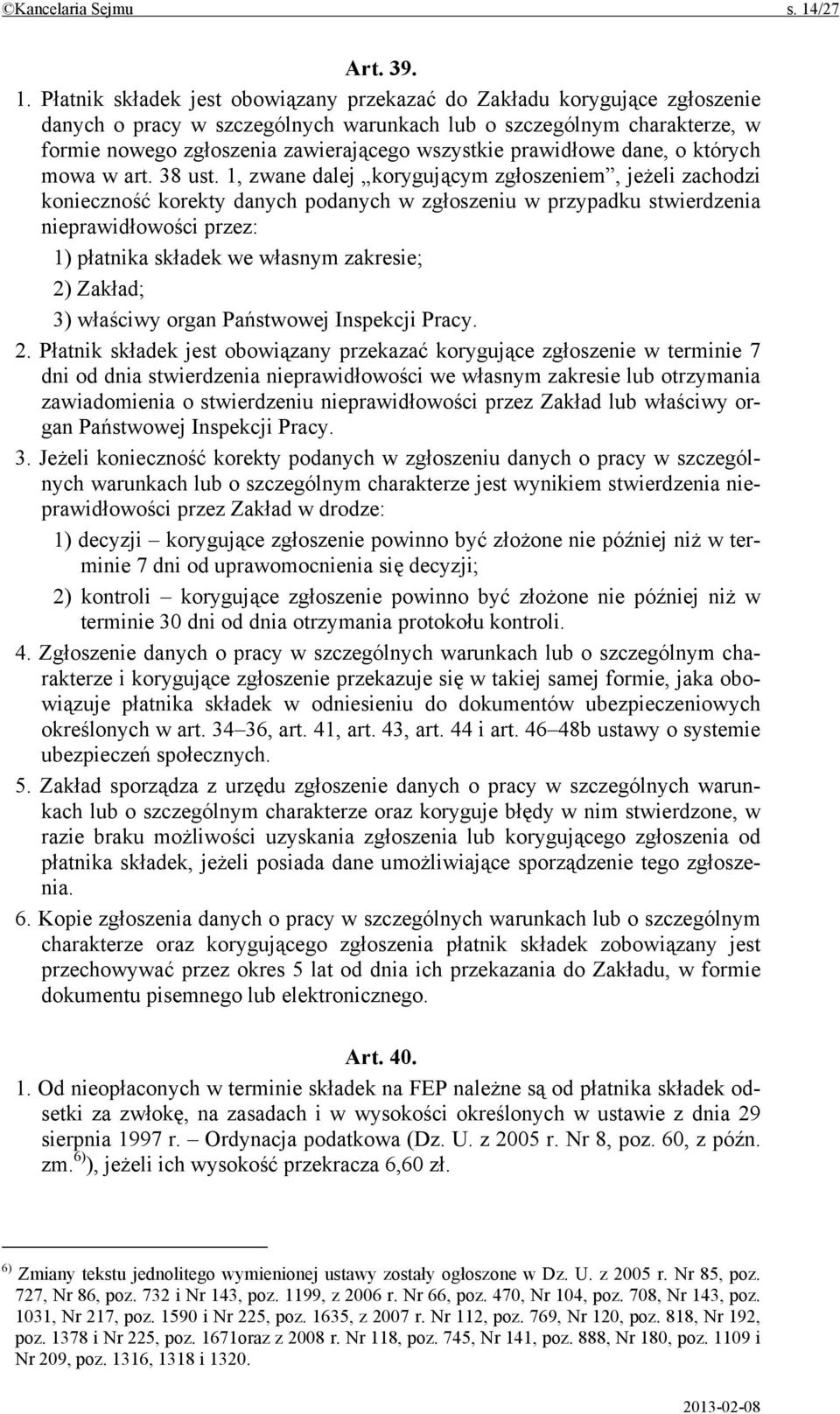 Płatnik składek jest obowiązany przekazać do Zakładu korygujące zgłoszenie danych o pracy w szczególnych warunkach lub o szczególnym charakterze, w formie nowego zgłoszenia zawierającego wszystkie